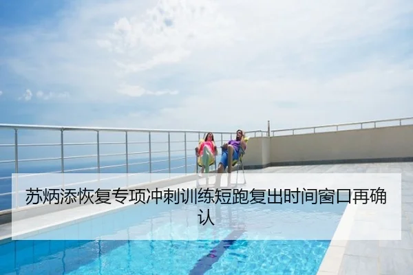 苏炳添恢复专项冲刺训练短跑复出时间窗口再确认